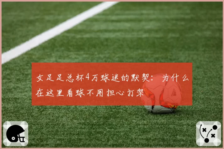 女足足总杯4万球迷的默契：为什么在这里看球不用担心打架