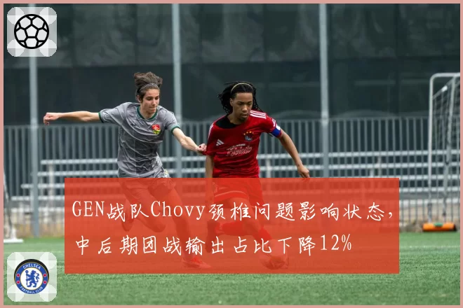 GEN战队Chovy颈椎问题影响状态，中后期团战输出占比下降12%
