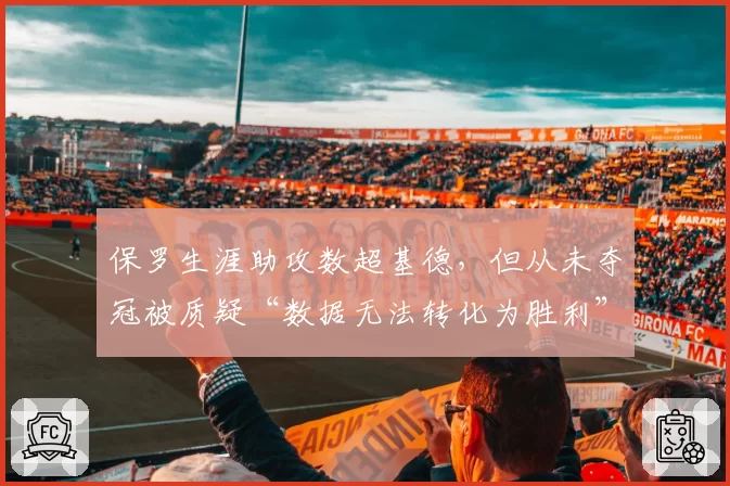 保罗生涯助攻数超基德，但从未夺冠被质疑“数据无法转化为胜利”